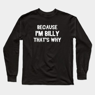 Because I'm Billy That's Why Long Sleeve T-Shirt